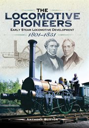 The locomotive pioneers. Early Steam Locomotive Development 1801–1851 cover image
