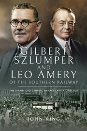 Gilbert szlumper and leo amery of the southern railway. The Diaries of a General Manager and a Director cover image