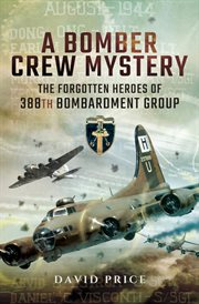 A bomber crew mystery : the forgotten heroes of 388th Bombardment Group cover image