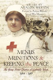 Menus, munitions and keeping the peace. The Home Front Diaries of Gabrielle West 1914–1917 cover image