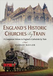 Englands historic churches by train. A Companion Volume to Englands Cathedrals by Train cover image
