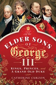 The elder sons of George III : kings, princes, and a grand old duke cover image