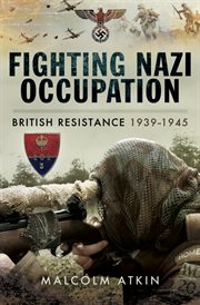 Fighting Nazi occupation : British resistance 1939-1945 cover image