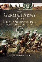 The German Army in the Spring Offensives 1917: Arras, Aisne, & Champagne cover image