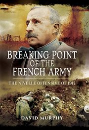 Breaking point of the french army. The Nivelle Offensive of 1917 cover image