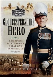 Gloucestershire hero : Brigadier Patsy Pagan's Great War experiences cover image