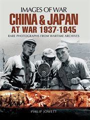 China and Japan at war 1937-1945 : rare photographs from wartime archives cover image