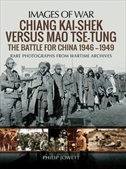 Chiang kai-shek versus mao tse-tung: the battle for china 19461949. Rare Photographs from Wartime Archives cover image