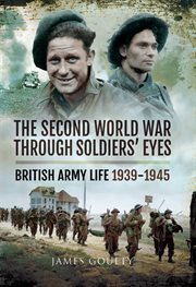 The Second World War through soldiers' eyes : British Army life 1939-1945 cover image