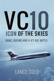 Vc10: icon of the skies. BOAC, Boeing and a Jet Age Battle cover image