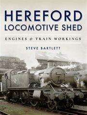Hereford Locomotive Shed : Engines and Train Workings cover image