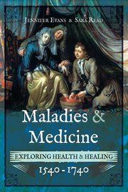 Maladies and medicine. Exploring Health & Healing, 1540–1740 cover image
