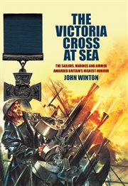 Victoria Cross at sea : the sailors, marines and airmen awarded Britain's highest honour cover image