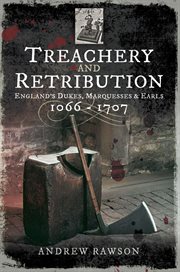 Treachery and retribution. England's Dukes, Marquesses and Earls, 1066–1707 cover image