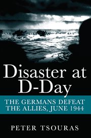 Disaster at D-Day : the Germans defeat the Allies, June 1944 cover image