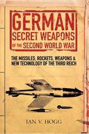 German secret weapons of the Second World War : the missiles, rockets, weapons and new technology of the Third Reich cover image