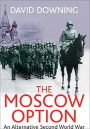 The Moscow option : an alternative Second World War cover image