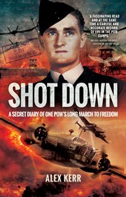 Shot down. The Secret Diary of One POW's Long March to Freedom cover image