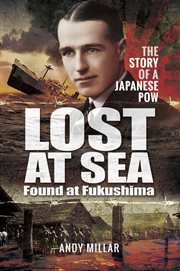 Lost at sea : found at Fukushima : the story of a Japanese POW cover image