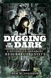 DIGGING IN THE DARK : a history of the yorkshire resurrectionists cover image