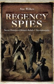 Regency spies. Secret Histories of Britain's Rebels & Revolutionaries cover image