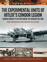 The experimental units of Hitler's Condor Legion : German aircraft in action during the Spanish Civil War cover image