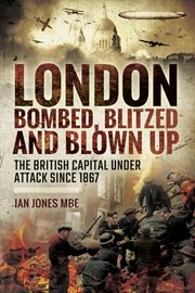 London: bombed blitzed and blown up. The British Capital Under Attack Since 1867 cover image