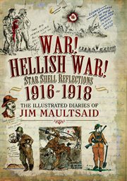 War! hellish war! star shell reflections, 1916–1918. The Illustrated Diaries of Jim Maultsaid cover image