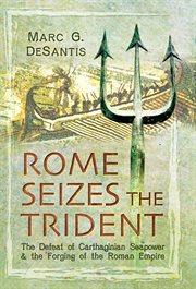 Rome seizes the trident. The Defeat of Carthaginian Seapower and the Forging of the Roman Empire cover image