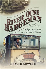 River ouse bargeman. A Lifetime on the Yorkshire Ouse cover image