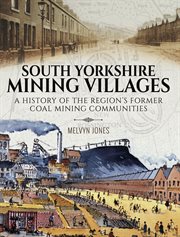 South Yorkshire Mining Villages : a History of the Region's Former Coal mining Communities cover image