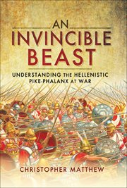 An Invincible Beast : Understanding the Hellenistic Pike Phalanx in Action cover image
