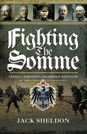 Fighting the somme. German Challenges, Dilemmas and Solutions cover image