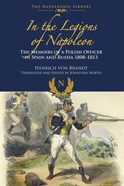 In the legions of napoleon. The Memoirs of a Polish Officer in Spain and Russia, 1808–1813 cover image