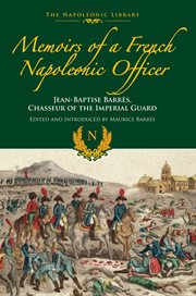 Memoirs of a French Napoleonic officer : Jean-Baptiste Barrès, chasseur of the Imperial Guard cover image