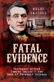 Fatal evidence : Professor Alfred Swaine Taylor & the dawn of forensic science cover image