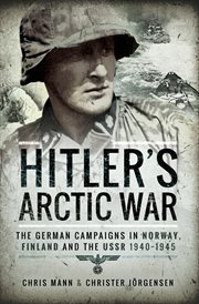 Hitler's Arctic War: The German Campaigns in Norway, Finland and the USSR 1940-1945 cover image