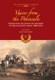 Voices from the peninsula. Eyewitness Accounts by Soldiers of Wellington's Army, 1808–1814 cover image