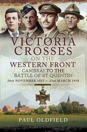 Victoria crosses on the western front: cambrai to the battle of st quentin. 20th November 1917–23rd March 1918 cover image