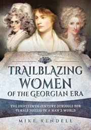 Trailblazing women of the Georgian era : the eighteenth-century struggle for female success in a man's world cover image