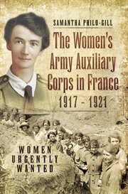 WOMENS ARMY AUXILIARY CORPS IN FRANCE 1917 1921 : women urgently wanted cover image