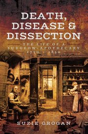 Death, Disease & Dissection : The Life of a Surgeon–Apothecary 1750–1850 cover image