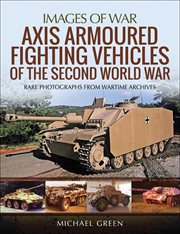 Axis armoured fighting vehicles of the Second World War : rare photographs from wartime archives cover image