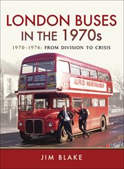 London Buses in The 1970s : 1970-1974: from Division to Crisis cover image