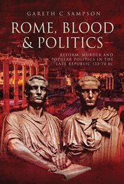 Rome, blood and politics. Reform, Murder and Popular Politics in the Late Republic, 133–70 BC cover image