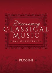Discovering Classical Music: Rossini: His Life, The Person, His Music cover image