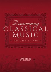 Discovering Classical Music: Weber: His Life, The Person, His Music cover image