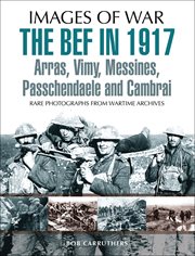 The bef in 1917. Arras, Vimy, Messines, Passchendaele and Cambrai cover image