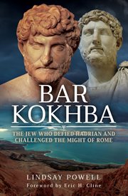 Bar Kokhba : the Jew who defied Hadrian and challenged the might of Rome cover image