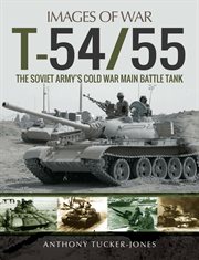 T-54/55 : the Soviet army's Cold War main battle tank : rare photographs from wartime archives cover image